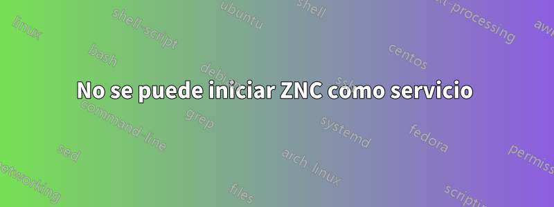 No se puede iniciar ZNC como servicio