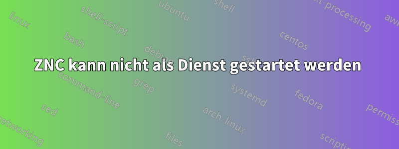 ZNC kann nicht als Dienst gestartet werden