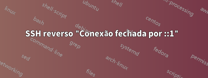 SSH reverso "Conexão fechada por ::1"