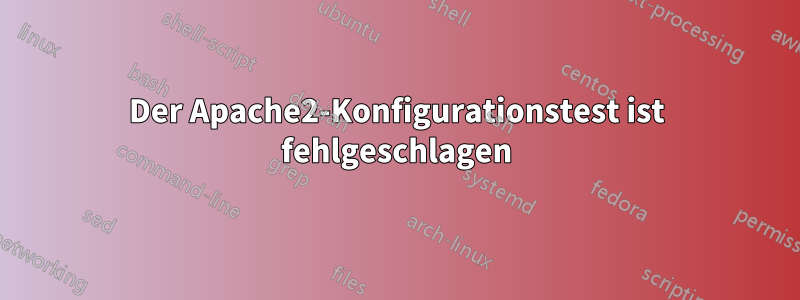 Der Apache2-Konfigurationstest ist fehlgeschlagen