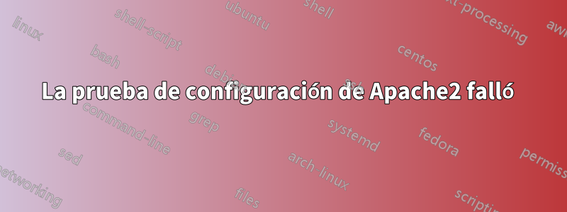 La prueba de configuración de Apache2 falló