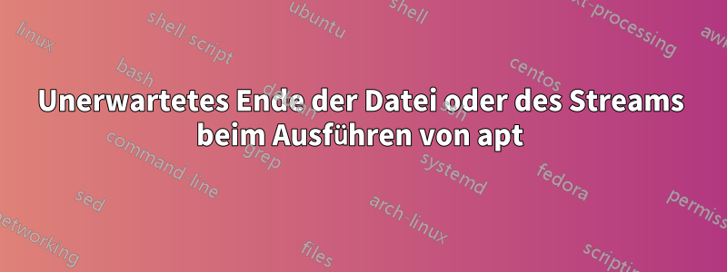Unerwartetes Ende der Datei oder des Streams beim Ausführen von apt
