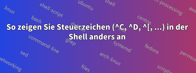 So zeigen Sie Steuerzeichen (^C, ^D, ^[, ...) in der Shell anders an
