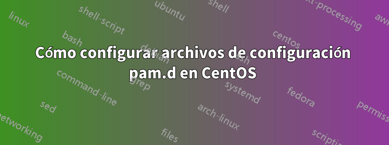 Cómo configurar archivos de configuración pam.d en CentOS