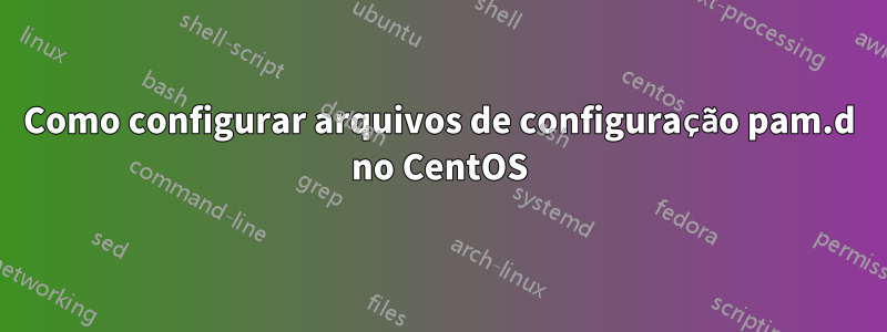 Como configurar arquivos de configuração pam.d no CentOS