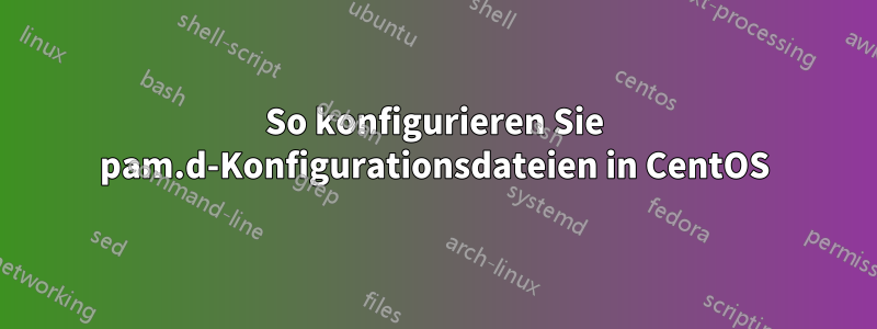 So konfigurieren Sie pam.d-Konfigurationsdateien in CentOS