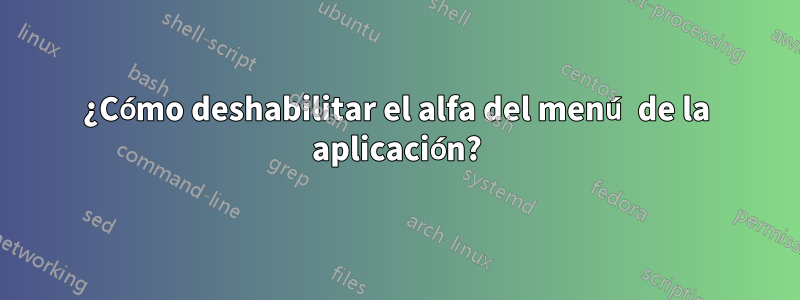 ¿Cómo deshabilitar el alfa del menú de la aplicación?