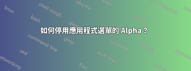如何停用應用程式選單的 Alpha？