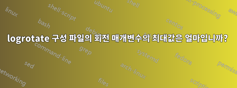 logrotate 구성 파일의 회전 매개변수의 최대값은 얼마입니까?