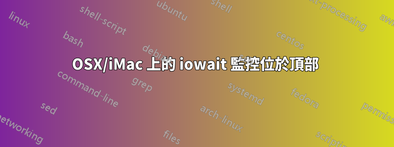 OSX/iMac 上的 iowait 監控位於頂部