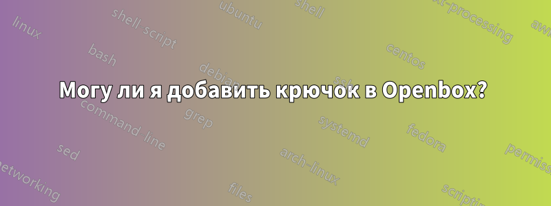 Могу ли я добавить крючок в Openbox?