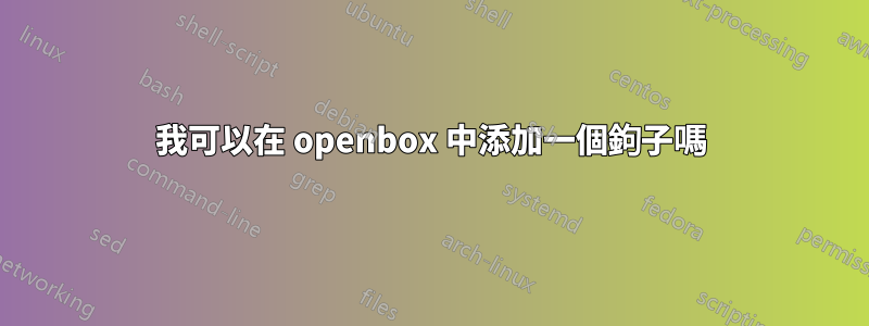 我可以在 openbox 中添加一個鉤子嗎