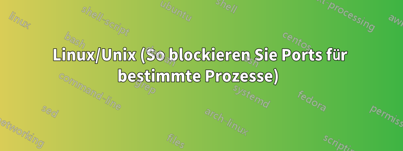 Linux/Unix (So blockieren Sie Ports für bestimmte Prozesse) 