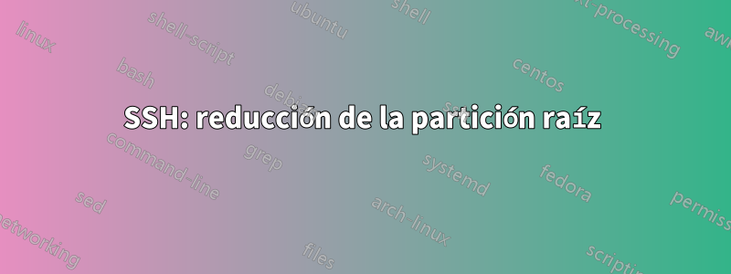 SSH: reducción de la partición raíz