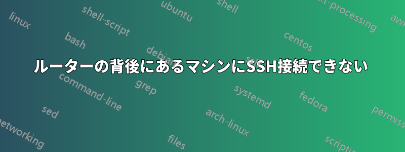 ルーターの背後にあるマシンにSSH接続できない