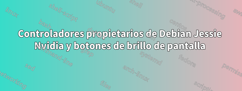 Controladores propietarios de Debian Jessie Nvidia y botones de brillo de pantalla