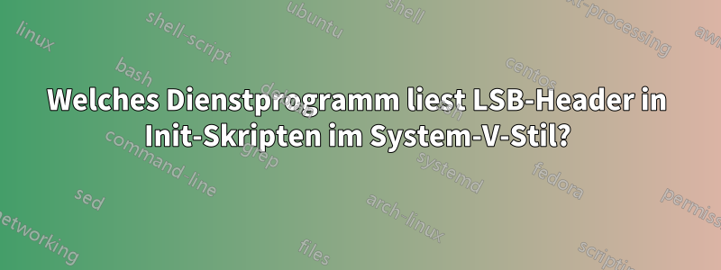 Welches Dienstprogramm liest LSB-Header in Init-Skripten im System-V-Stil?