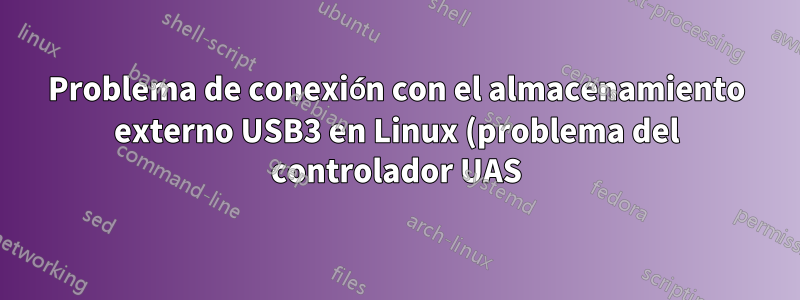 Problema de conexión con el almacenamiento externo USB3 en Linux (problema del controlador UAS)