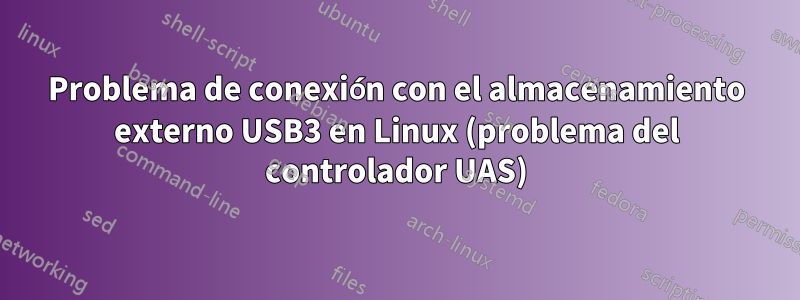 Problema de conexión con el almacenamiento externo USB3 en Linux (problema del controlador UAS)