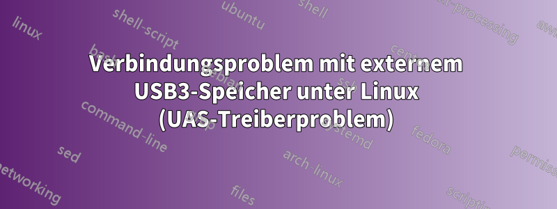 Verbindungsproblem mit externem USB3-Speicher unter Linux (UAS-Treiberproblem)