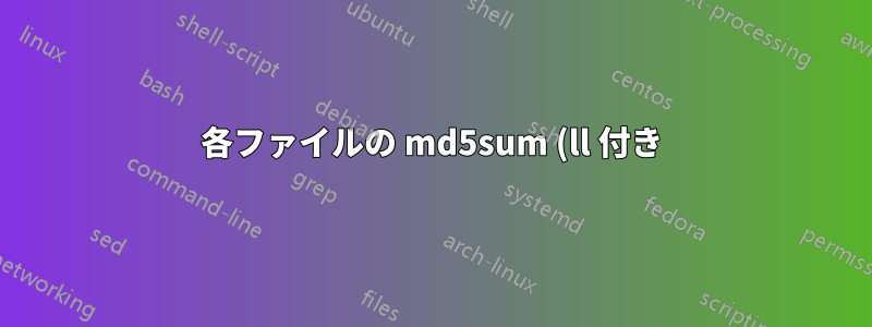 各ファイルの md5sum (ll 付き)