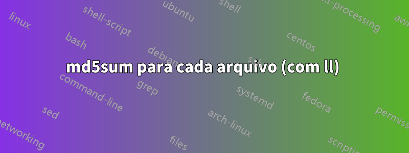 md5sum para cada arquivo (com ll)