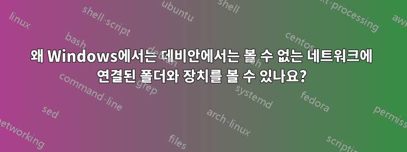 왜 Windows에서는 데비안에서는 볼 수 없는 네트워크에 연결된 폴더와 장치를 볼 수 있나요?