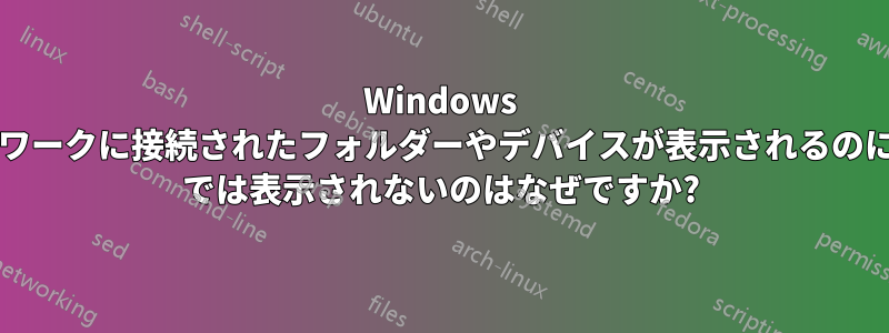 Windows ではネットワークに接続されたフォルダーやデバイスが表示されるのに、Debian では表示されないのはなぜですか?