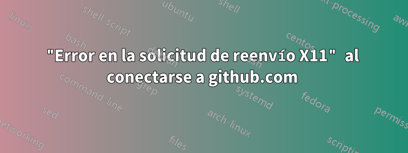 "Error en la solicitud de reenvío X11" al conectarse a github.com