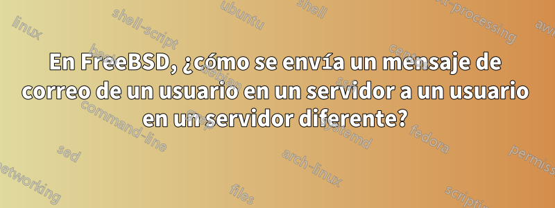 En FreeBSD, ¿cómo se envía un mensaje de correo de un usuario en un servidor a un usuario en un servidor diferente?