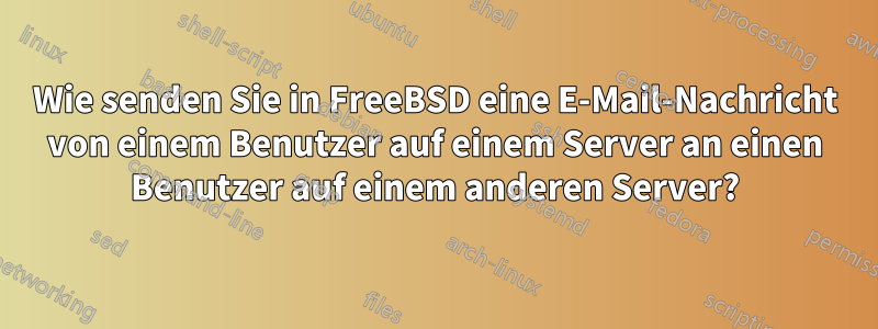 Wie senden Sie in FreeBSD eine E-Mail-Nachricht von einem Benutzer auf einem Server an einen Benutzer auf einem anderen Server?