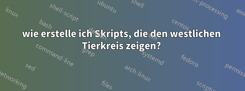 wie erstelle ich Skripts, die den westlichen Tierkreis zeigen?