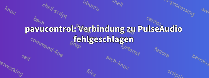 pavucontrol: Verbindung zu PulseAudio fehlgeschlagen