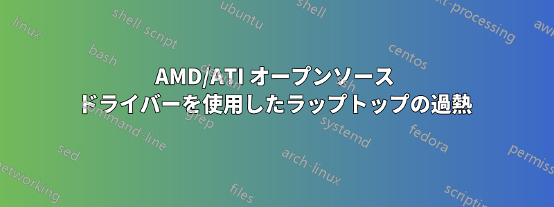 AMD/ATI オープンソース ドライバーを使用したラップトップの過熱