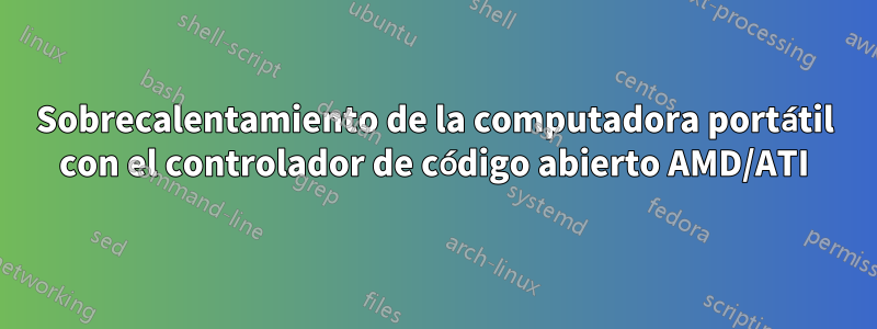 Sobrecalentamiento de la computadora portátil con el controlador de código abierto AMD/ATI