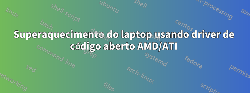 Superaquecimento do laptop usando driver de código aberto AMD/ATI