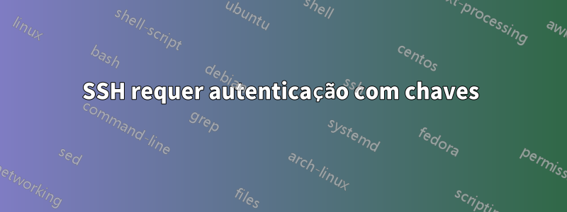 SSH requer autenticação com chaves