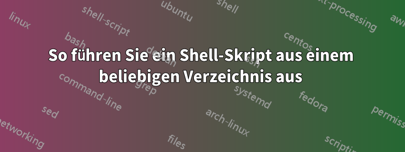 So führen Sie ein Shell-Skript aus einem beliebigen Verzeichnis aus