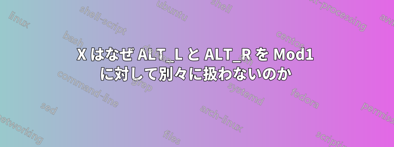 X はなぜ ALT_L と ALT_R を Mod1 に対して別々に扱わないのか