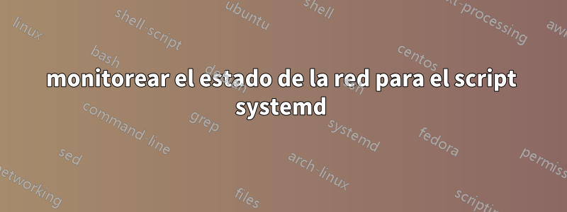 monitorear el estado de la red para el script systemd