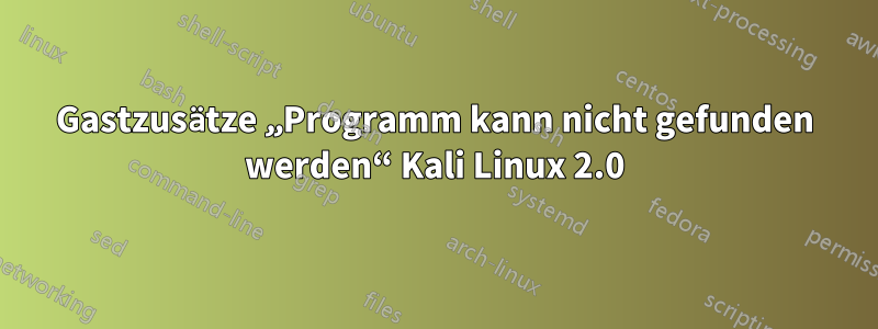 Gastzusätze „Programm kann nicht gefunden werden“ Kali Linux 2.0