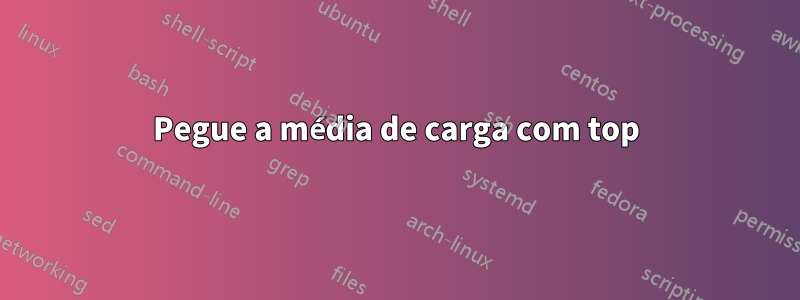 Pegue a média de carga com top