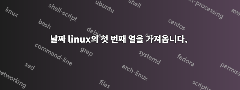 날짜 linux의 첫 번째 열을 가져옵니다.