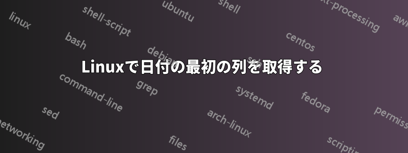 Linuxで日付の最初の列を取得する