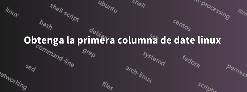 Obtenga la primera columna de date linux