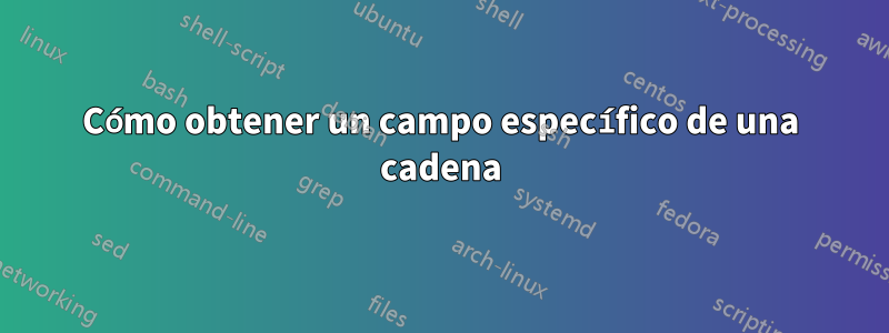 Cómo obtener un campo específico de una cadena