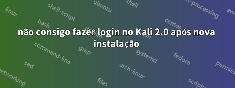 não consigo fazer login no Kali 2.0 após nova instalação