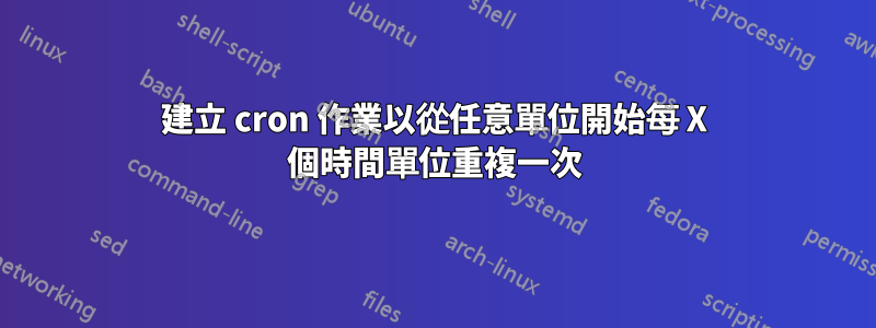 建立 cron 作業以從任意單位開始每 X 個時間單位重複一次