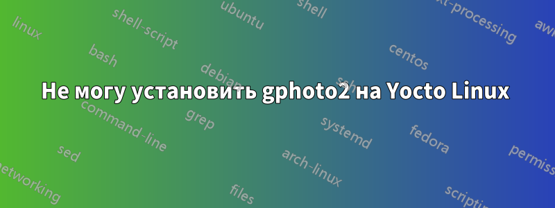 Не могу установить gphoto2 на Yocto Linux