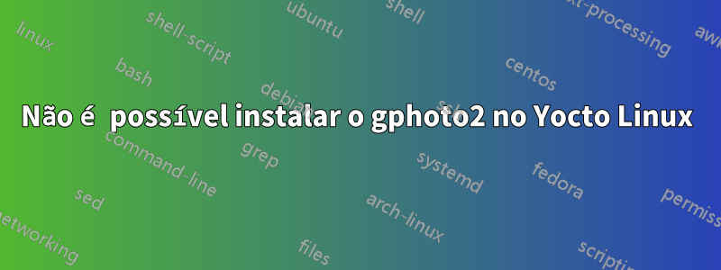 Não é possível instalar o gphoto2 no Yocto Linux